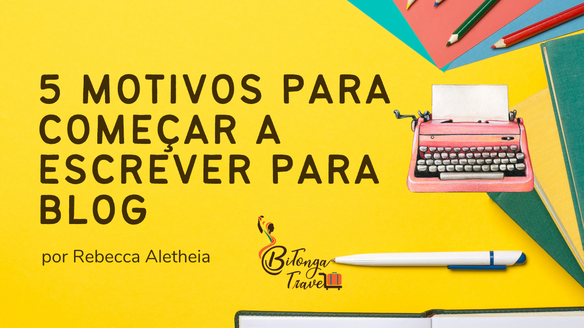 5 Motivos para começar a escrever para Blog - Bitonga Travel